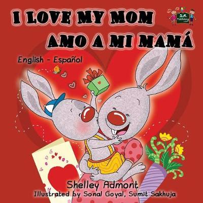 I Love My Mom Amo a Mi Mama: English Spanish Bilingual Edition