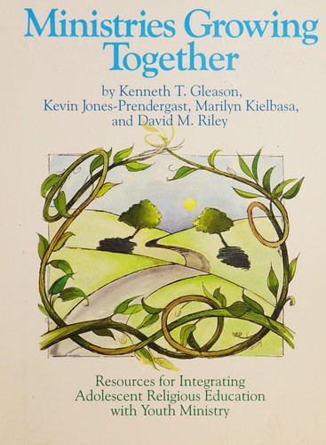 Ministries Growing Together: Resources for Integrating Adolescent Religious Education with Youth Ministries