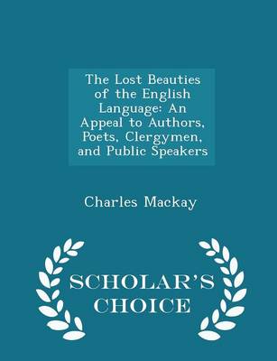 The Lost Beauties of the English Language: An Appeal to Authors, Poets, Clergymen, and Public Speakers - Scholar's Choice Edition