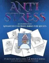 Advanced Coloring Books for Adults (Anti Stress): This Book Has 36 Coloring Sheets That Can Be Used to Color In, Frame, And/Or Meditate Over: This Book Can Be Photocopied, Printed and Downloaded as a PDF