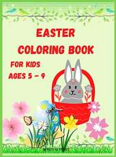Easter Coloring Book for Kids Ages 5 - 9: Funny Pages to Color with Bunnies, Chicks, Baskets, Easter Eggs, and More! Coloring Book for Kids / Enjoy Cute Easter Coloring Book