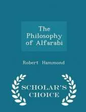 The Philosophy of Alfarabi - Scholar's Choice Edition