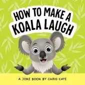 How to Make a Koala Laugh: A Joke Book
