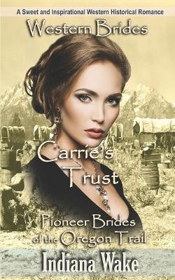 Western Brides: Carrie's Trust: A Sweet and Inspirational Western Historical Romance