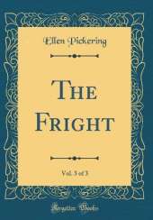 The Fright, Vol. 3 of 3 (Classic Reprint)