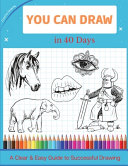 You Can Draw in 40 Days: A Clear & Easy Guide to Successful Drawing