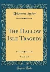 The Hallow Isle Tragedy, Vol. 1 of 3 (Classic Reprint)