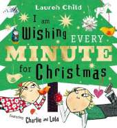 I am Wishing Every Minute for Christmas: Start your Christmas countdown with Charlie and Lola!