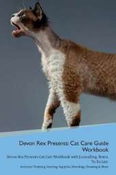 Devon Rex Presents: Cat Care Guide Workbook Devon Rex Presents Cat Care Workbook with Journalling, Notes, To Do List. Includes: Training, Feeding, Supplies, Breeding, Cleaning & More Volume 1