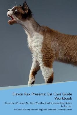 Devon Rex Presents: Cat Care Guide Workbook Devon Rex Presents Cat Care Workbook with Journalling, Notes, To Do List. Includes: Training, Feeding, Supplies, Breeding, Cleaning & More Volume 1