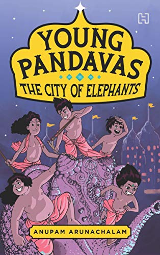 Young Pandavas Book 1: The City Of Elephants