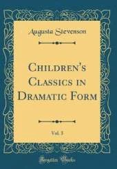 Children's Classics in Dramatic Form, Vol. 3 (Classic Reprint)