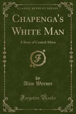 Chapenga's White Man: A Story of Central Africa (Classic Reprint)