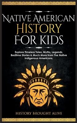 Native American History for Kids: Explore Timeless Tales, Myths, Legends, Bedtime Stories & Much More from The Native Indigenous Americans