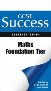 GCSE Maths Success FoundationTier Revision Guide