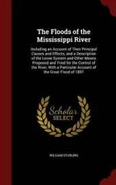 The Floods of the Mississippi River: Including an Account of Their Principal Causes and Effects, and a Description of the Levee System and Other Means Proposed and Tried for the Control of the River, with a Particular Account of the Great Flood of 1897
