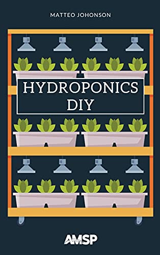 Hydroponics DIY: Hydroponic System Strategy with a Beginner's Guide for Growing Plants, Herbs. an Exclusive Growing System and Equipment.