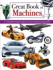 Great Book of Machines: A Complete Pictorial Guide to Almost Everything Mechanical