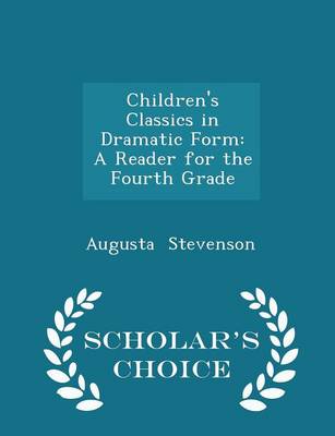 Children's Classics in Dramatic Form: A Reader for the Fourth Grade - Scholar's Choice Edition