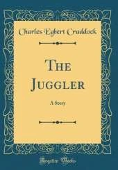 The Juggler: A Story (Classic Reprint)