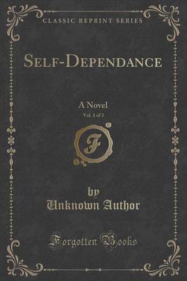 Self-Dependance, Vol. 1 of 3: A Novel (Classic Reprint)