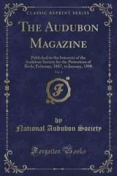 The Audubon Magazine, Vol. 1: Published in the Interests of the Audubon Society for the Protection of Birds; February, 1887, to January, 1888 (Classic Reprint)