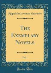 The Exemplary Novels, Vol. 1 (Classic Reprint)
