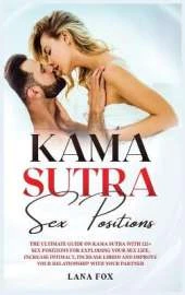 Kama Sutra Sex Positions: The Ultimate Guide on Kama Sutra with 121+ Sex Positions for Exploding your Sex Life, Increase Intimacy, Increase Libido and Improve Your Relationship with your Partner.