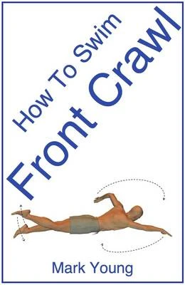 How To Swim Front Crawl: A Step-by-Step Guide For Beginners Learning Front Crawl Technique