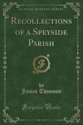 Recollections of a Speyside Parish (Classic Reprint)