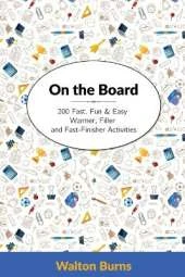 On the Board: 200 Fast, Fun & Easy Warmer, Filler and Fast-Finisher Activities