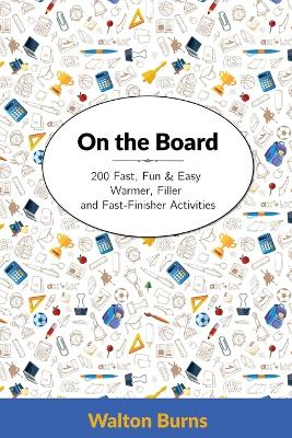 On the Board: 200 Fast, Fun & Easy Warmer, Filler and Fast-Finisher Activities