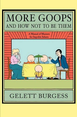 More Goops and How Not to Be Them: A Manual of Manners for Impolite Infants, Depicting the Characteristics of Many Naughty and Thoughtless Children, w