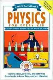 Physics for Every Kid: 101 Easy Experiments in Motion, Heat, Light, Machines and Sound