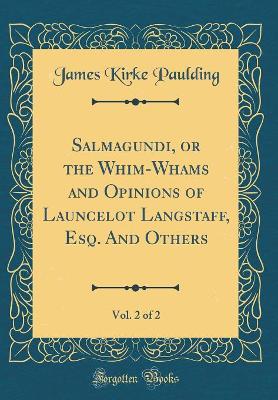 Salmagundi, or the Whim-Whams and Opinions of Launcelot Langstaff, Esq. And Others, Vol. 2 of 2 (Classic Reprint)