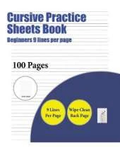 Cursive Practice Sheets Book (Beginners 9 Lines Per Page): A Handwriting and Cursive Writing Book with 100 Pages of Extra Large 8.5 by 11.0 Inch Writing Practise Pages. This Book Has Guidelines for Practising Writing.