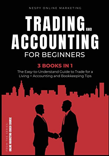 Trading and Accounting for Beginners [3 in 1]: The Easy-to-Understand Guide to Trade for a Living + Accounting and Bookkeeping Tips