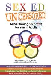 Sex-Ed Uncensored: Mind Blowing Sex Sh*t!!! For Young Adults