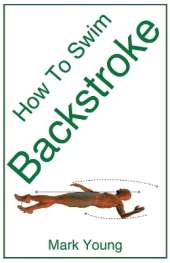 How To Swim Backstroke: A Step-by-Step Guide For Beginners Learning Backstroke Technique