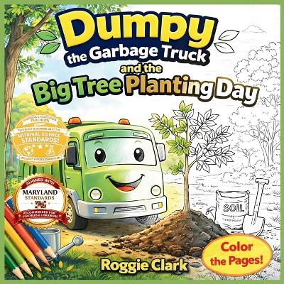 Dumpy the Garbage Truck and the Big Tree Planting Day: An Early Elementary Environmental Science Story and Activity Book That Teaches How Trees Grow, Builds Counting Skills, Supports Letter Tracing, and Encourages Nature Journaling for Kids Ages 4 to 7