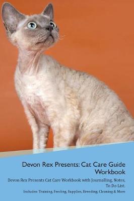 Devon Rex Presents: Cat Care Guide Workbook Devon Rex Presents Cat Care Workbook with Journalling, Notes, To Do List. Includes: Training, Feeding, Supplies, Breeding, Cleaning & More Volume 1