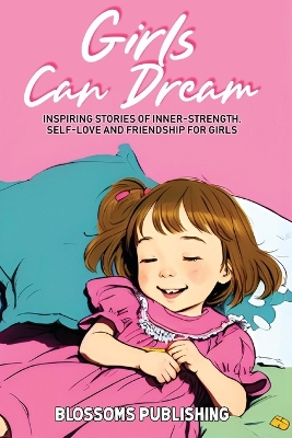 Girls Can Dream: Inspiring Short Stories for Girls to Develop Inner-Strength, Self-Love and Friendship for Girls Growing in Character