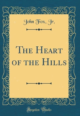 The Heart of the Hills (Classic Reprint)