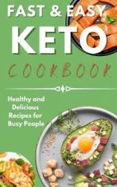 Fast & Easy Keto Cookbook: Healthy and Delicious Recipes for Busy People.