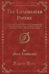 The Leadbeater Papers, Vol. 1: A Selection From the Mss; And Correspondence of Mary Leadbeater; Mary Leadbeater's Annals of Ballitore, With a Memoir of the Author (Classic Reprint)