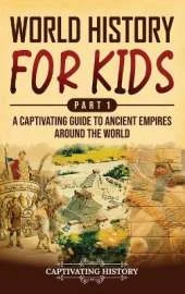 World History for Kids Part 1: A Captivating Guide to Ancient Empires around the World
