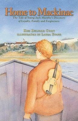 Home to Mackinac: The Tale of Young Jack Murphy's Discovery of Loyalty, Family, and Forgiveness