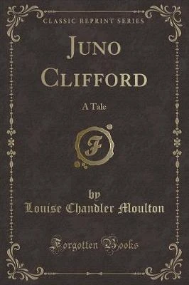 Juno Clifford: A Tale (Classic Reprint)