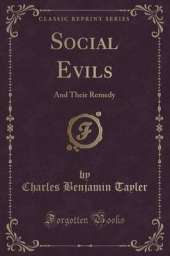 Social Evils: And Their Remedy (Classic Reprint)