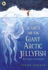 The Search for the Giant Arctic Jellyfish: WINNER OF THE WATERSTONES CHILDREN'S BOOK PRIZE 2024; SHORTLISTED FOR THE YOTO CARNEGIE MEDAL 2024